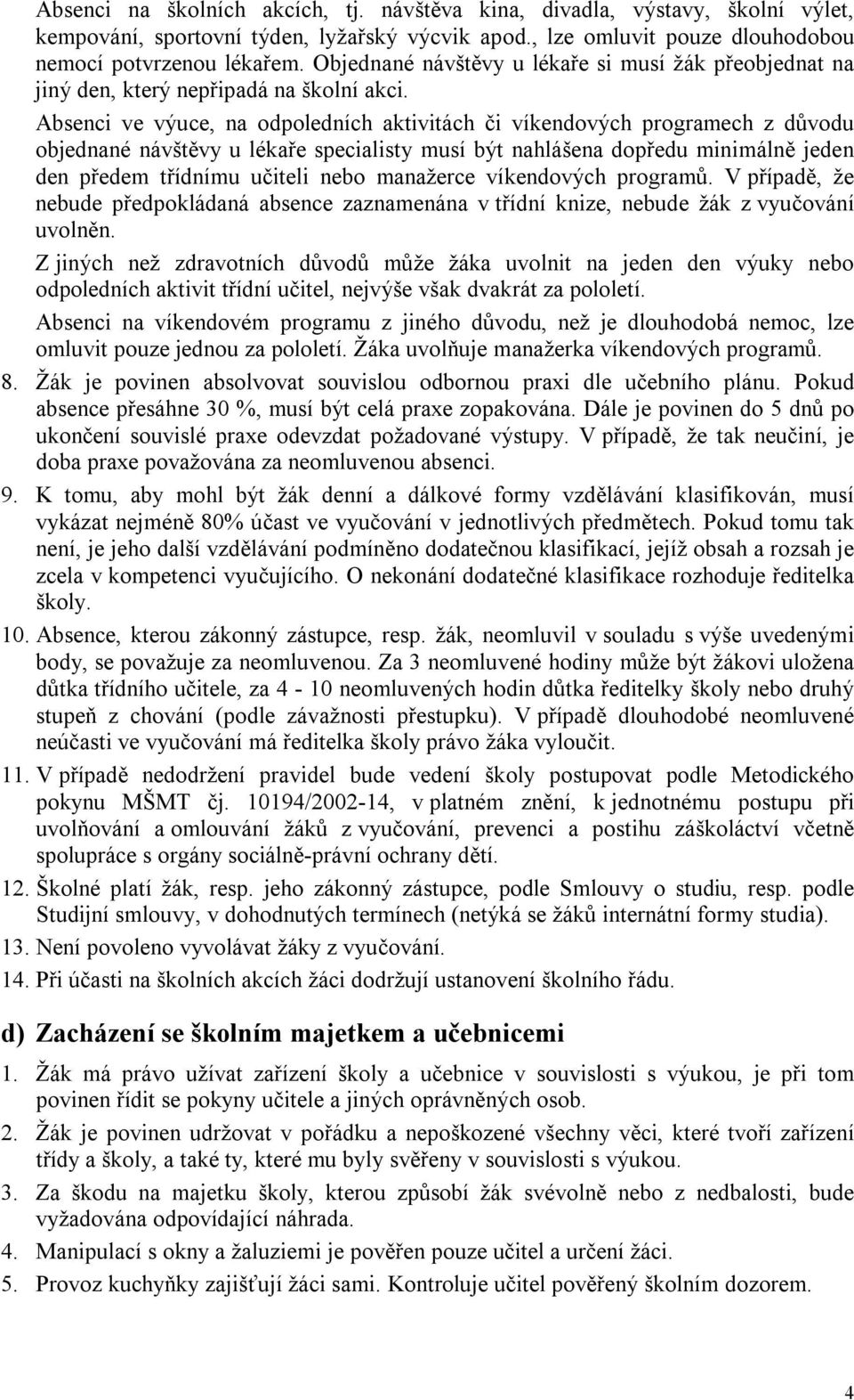 Absenci ve výuce, na odpoledních aktivitách či víkendových programech z důvodu objednané návštěvy u lékaře specialisty musí být nahlášena dopředu minimálně jeden den předem třídnímu učiteli nebo