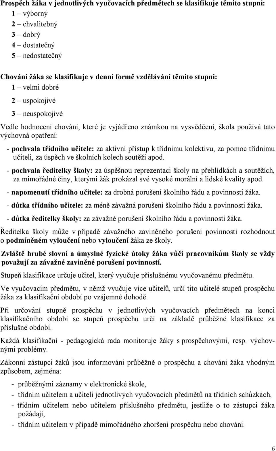 aktivní přístup k třídnímu kolektivu, za pomoc třídnímu učiteli, za úspěch ve školních kolech soutěží apod.