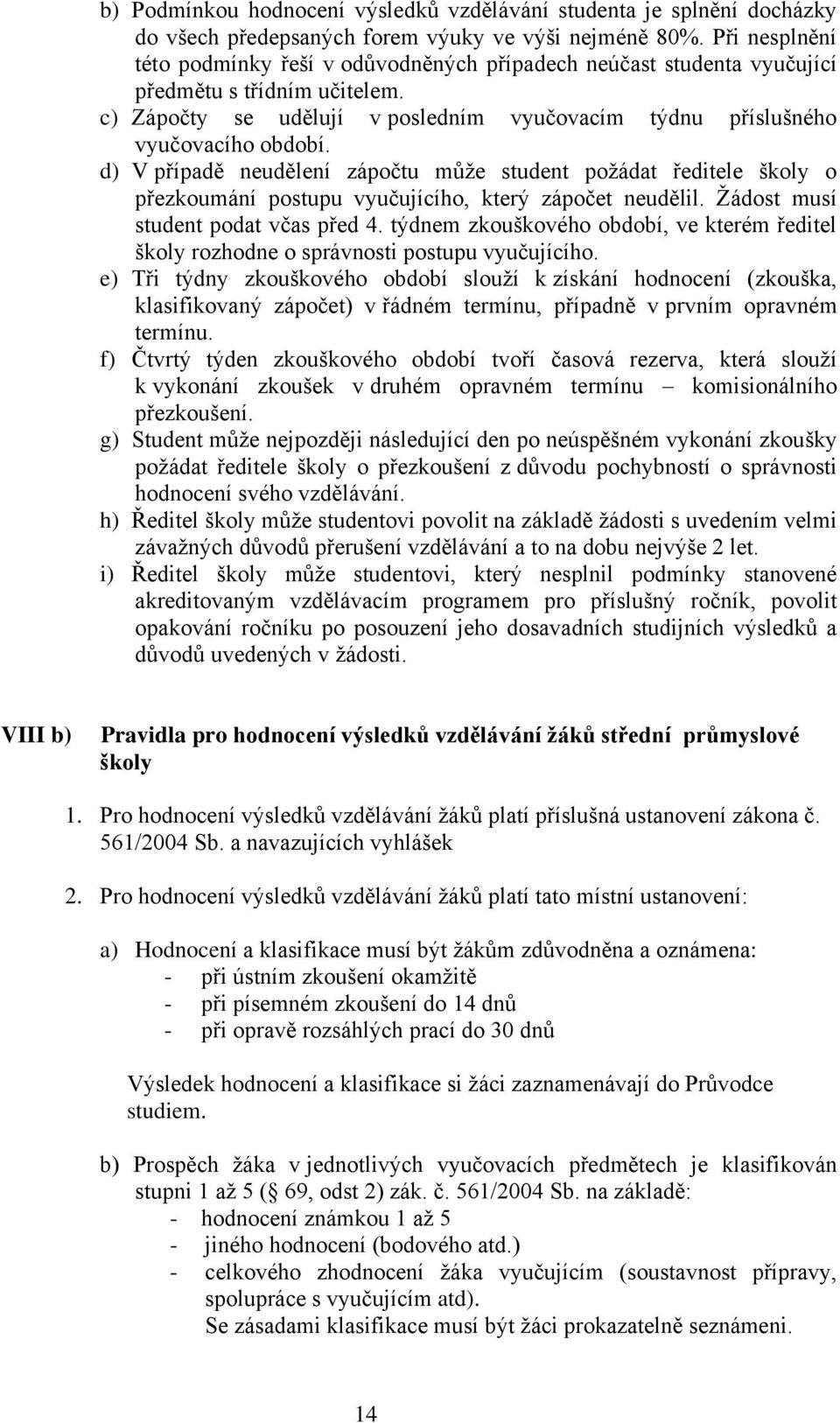 d) V případě neudělení zápočtu může student požádat ředitele školy o přezkoumání postupu vyučujícího, který zápočet neudělil. Žádost musí student podat včas před 4.