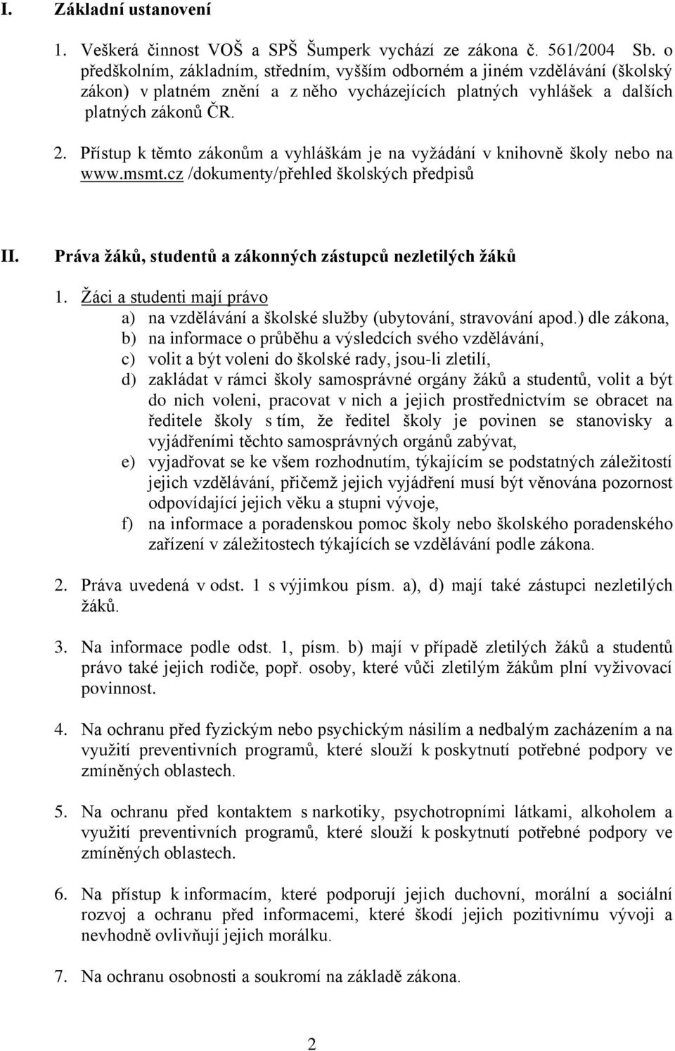 Přístup k těmto zákonům a vyhláškám je na vyžádání v knihovně školy nebo na www.msmt.cz /dokumenty/přehled školských předpisů II. Práva žáků, studentů a zákonných zástupců nezletilých žáků 1.