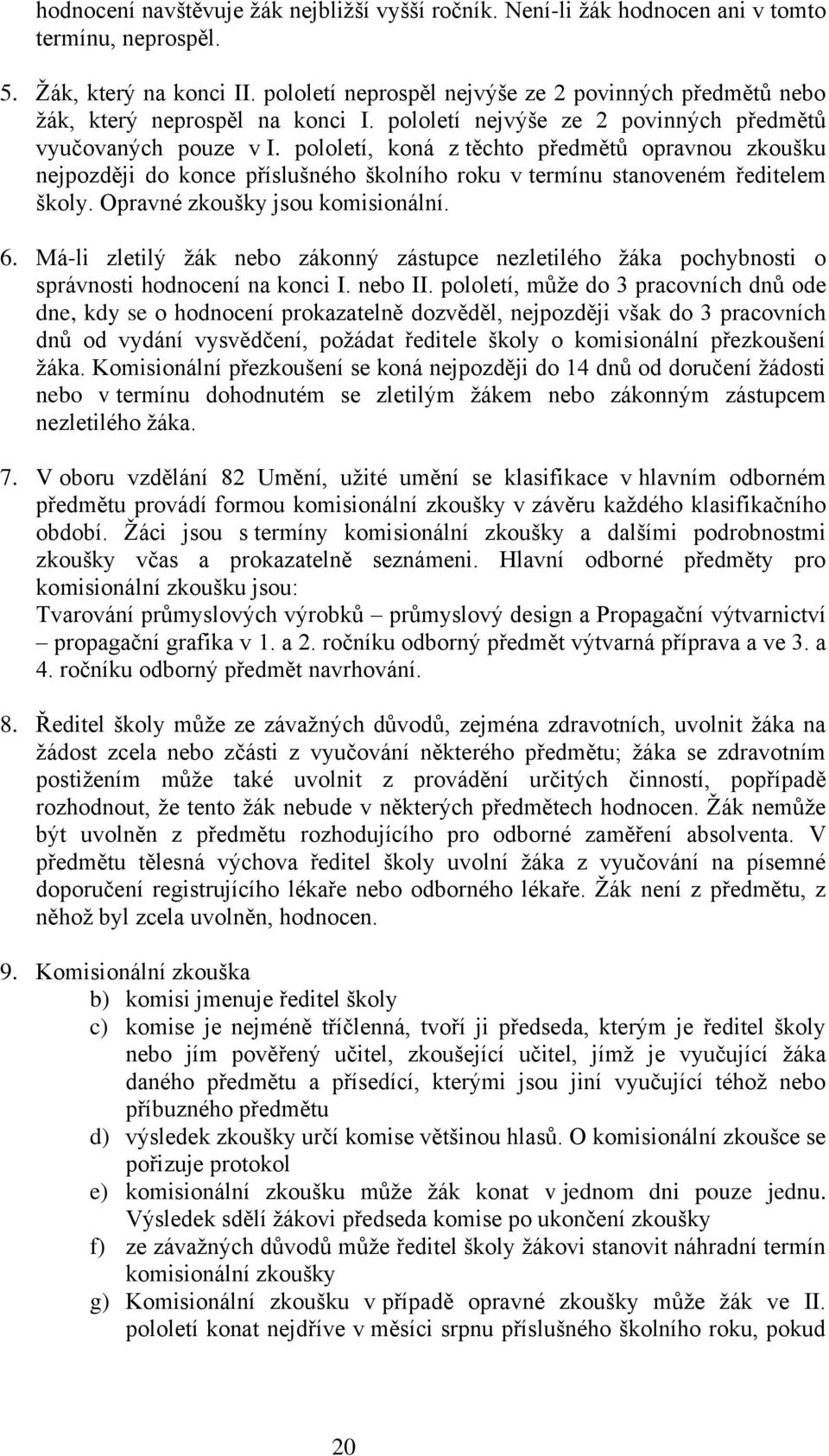 pololetí, koná z těchto předmětů opravnou zkoušku nejpozději do konce příslušného školního roku v termínu stanoveném ředitelem školy. Opravné zkoušky jsou komisionální. 6.