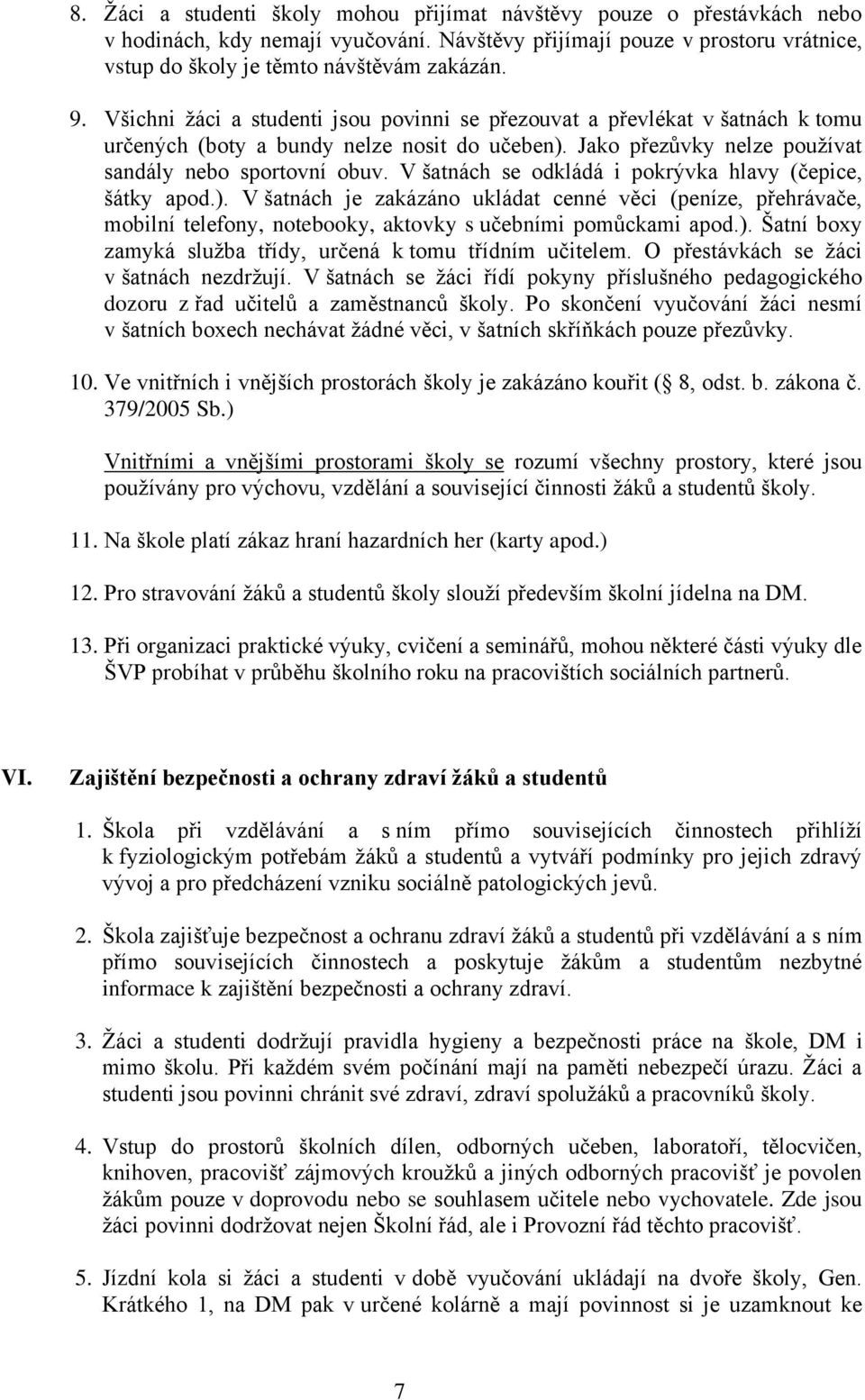 V šatnách se odkládá i pokrývka hlavy (čepice, šátky apod.). V šatnách je zakázáno ukládat cenné věci (peníze, přehrávače, mobilní telefony, notebooky, aktovky s učebními pomůckami apod.). Šatní boxy zamyká služba třídy, určená k tomu třídním učitelem.