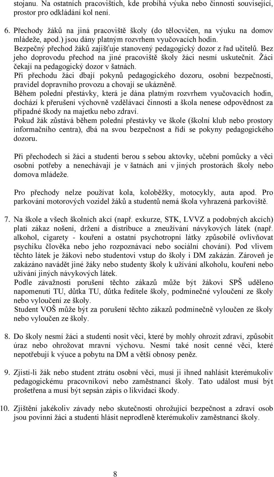 Bezpečný přechod žáků zajišťuje stanovený pedagogický dozor z řad učitelů. Bez jeho doprovodu přechod na jiné pracoviště školy žáci nesmí uskutečnit. Žáci čekají na pedagogický dozor v šatnách.