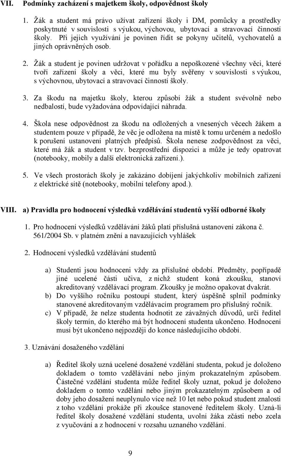 Při jejich využívání je povinen řídit se pokyny učitelů, vychovatelů a jiných oprávněných osob. 2.