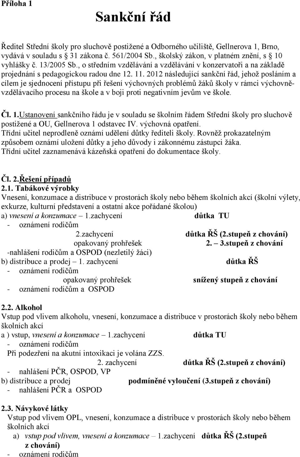 2012 následující sankční řád, jehož posláním a cílem je sjednocení přístupu při řešení výchovných problémů žáků školy v rámci výchovněvzdělávacího procesu na škole a v boji proti negativním jevům ve