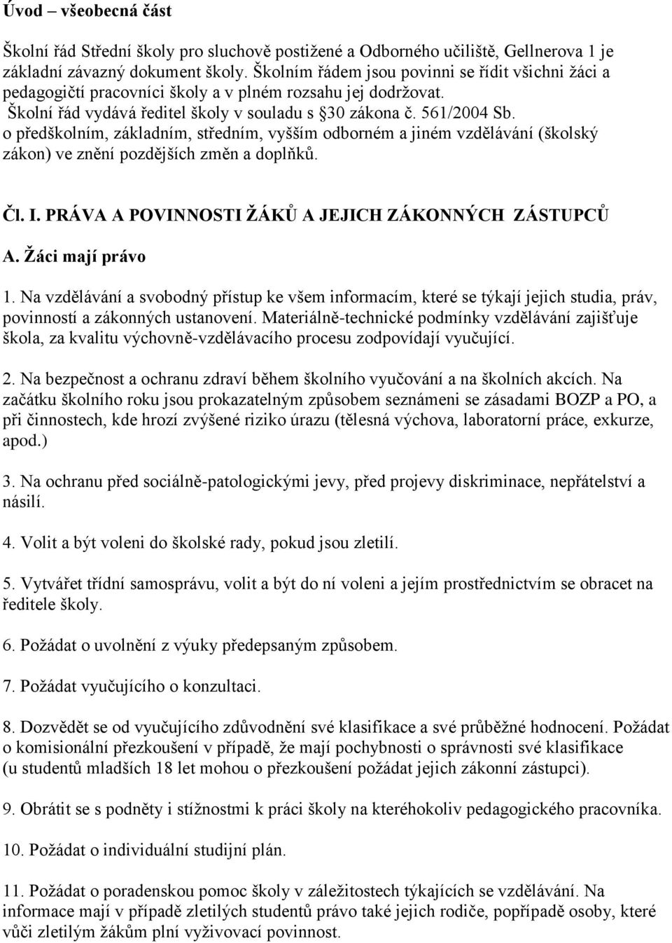 o předškolním, základním, středním, vyšším odborném a jiném vzdělávání (školský zákon) ve znění pozdějších změn a doplňků. Čl. I. PRÁVA A POVINNOSTI ŽÁKŮ A JEJICH ZÁKONNÝCH ZÁSTUPCŮ A.