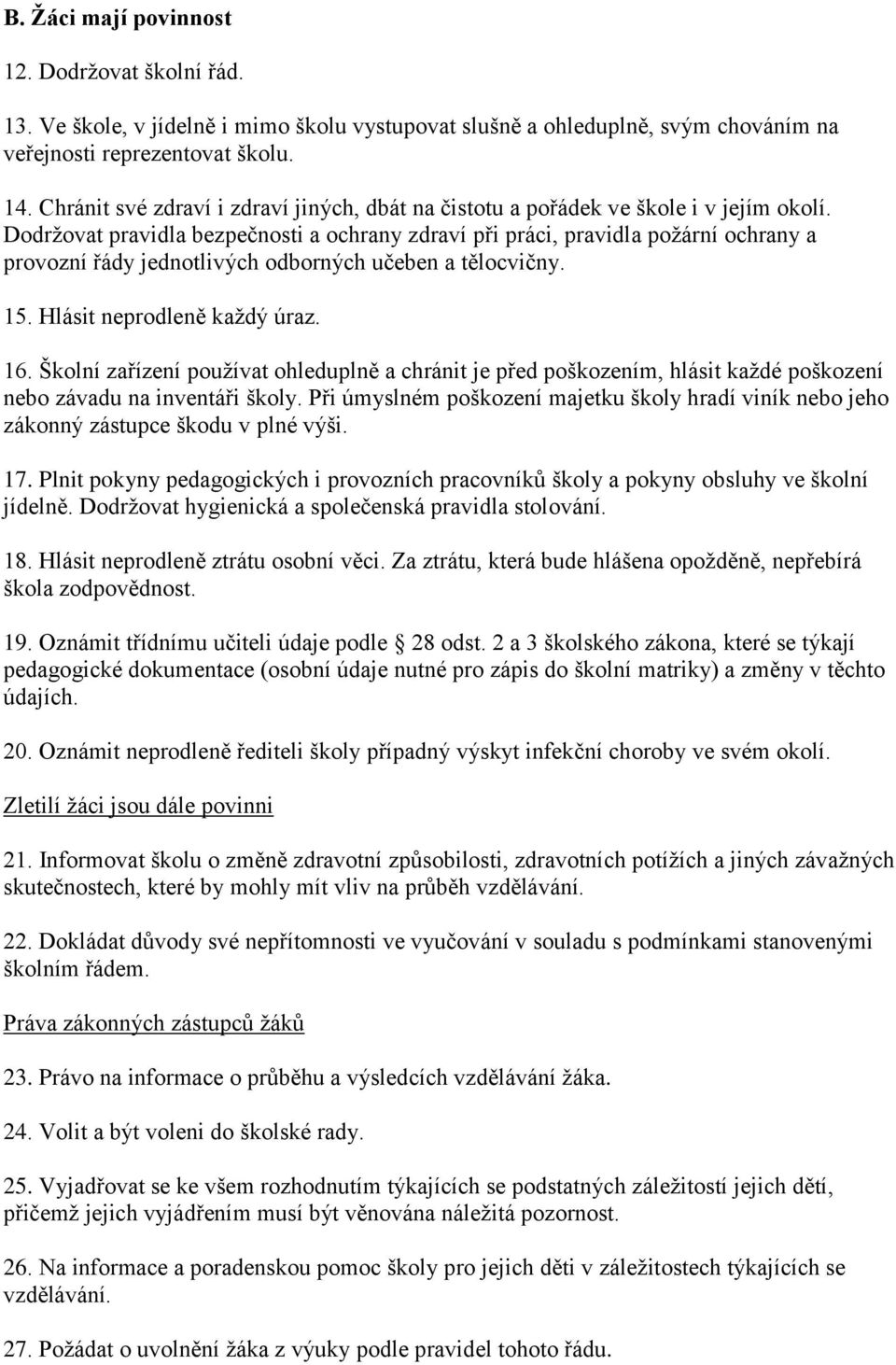 Dodržovat pravidla bezpečnosti a ochrany zdraví při práci, pravidla požární ochrany a provozní řády jednotlivých odborných učeben a tělocvičny. 15. Hlásit neprodleně každý úraz. 16.