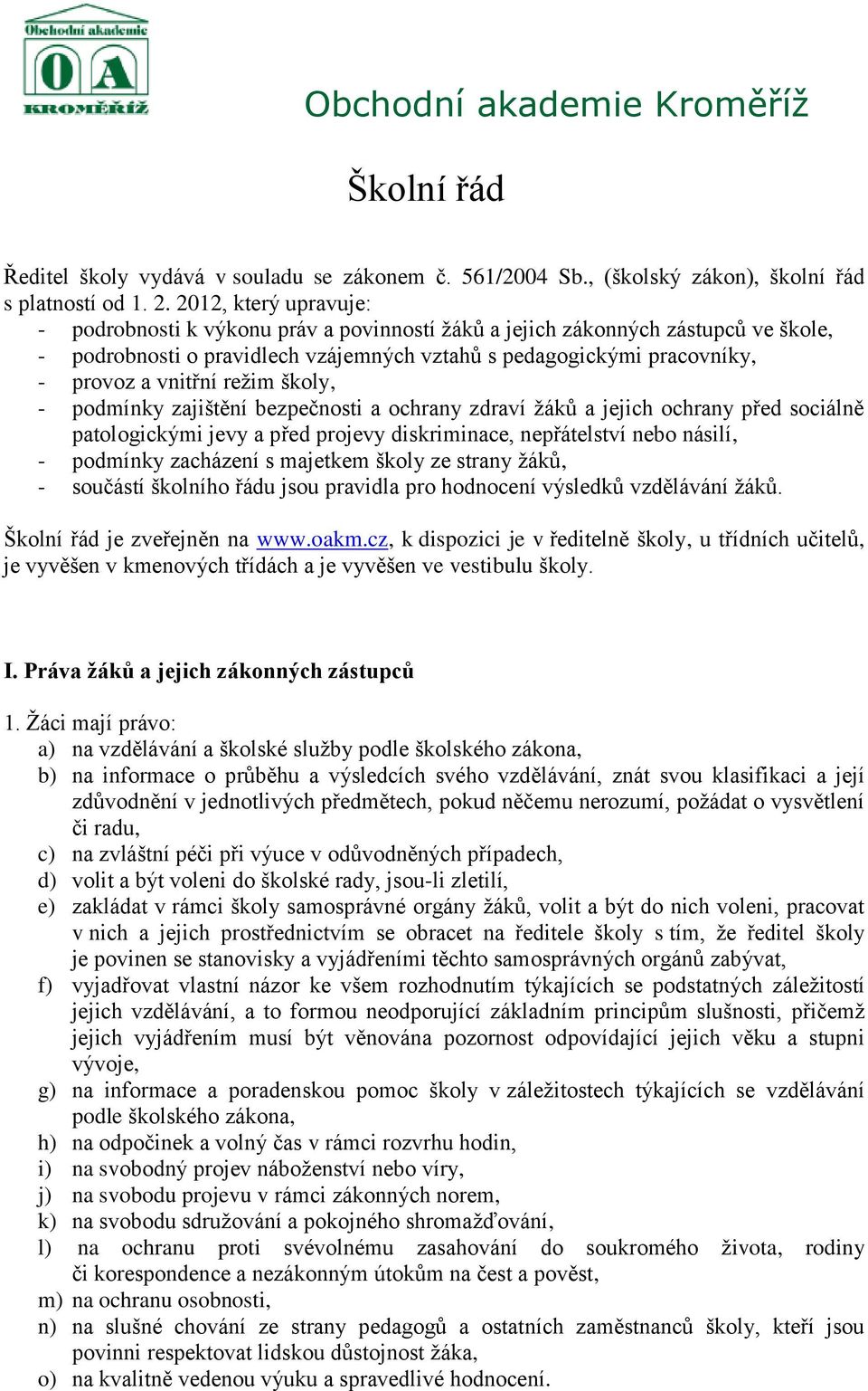 režim školy, - podmínky zajištění bezpečnosti a ochrany zdraví žáků a jejich ochrany před sociálně patologickými jevy a před projevy diskriminace, nepřátelství nebo násilí, - podmínky zacházení s