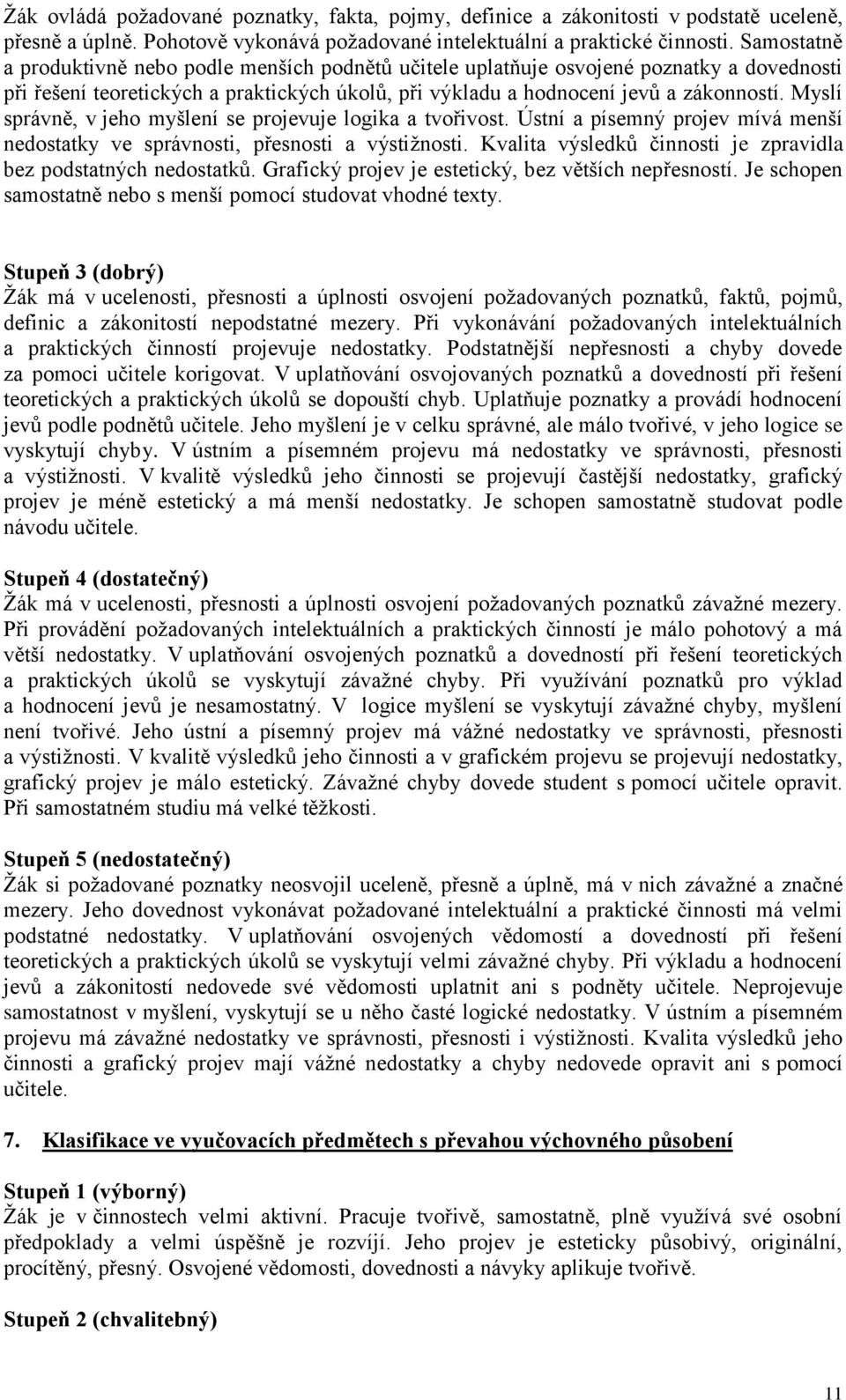 Myslí správně, v jeho myšlení se projevuje logika a tvořivost. Ústní a písemný projev mívá menší nedostatky ve správnosti, přesnosti a výstižnosti.