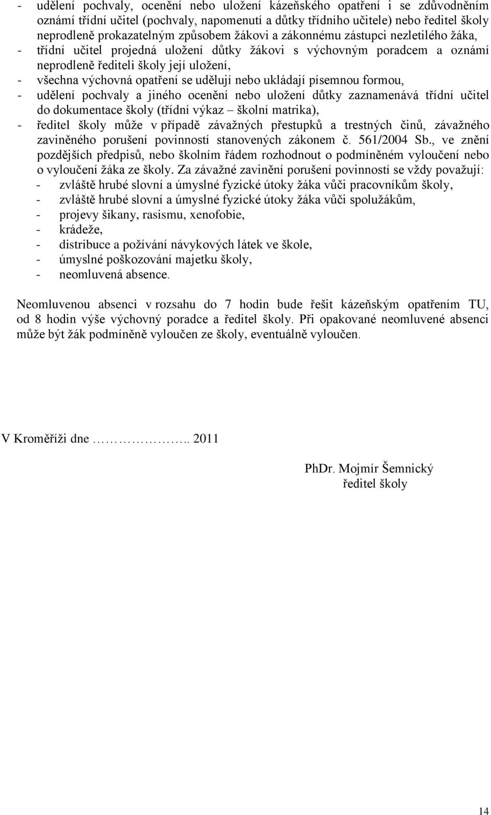 udělují nebo ukládají písemnou formou, - udělení pochvaly a jiného ocenění nebo uložení důtky zaznamenává třídní učitel do dokumentace školy (třídní výkaz školní matrika), - ředitel školy může v