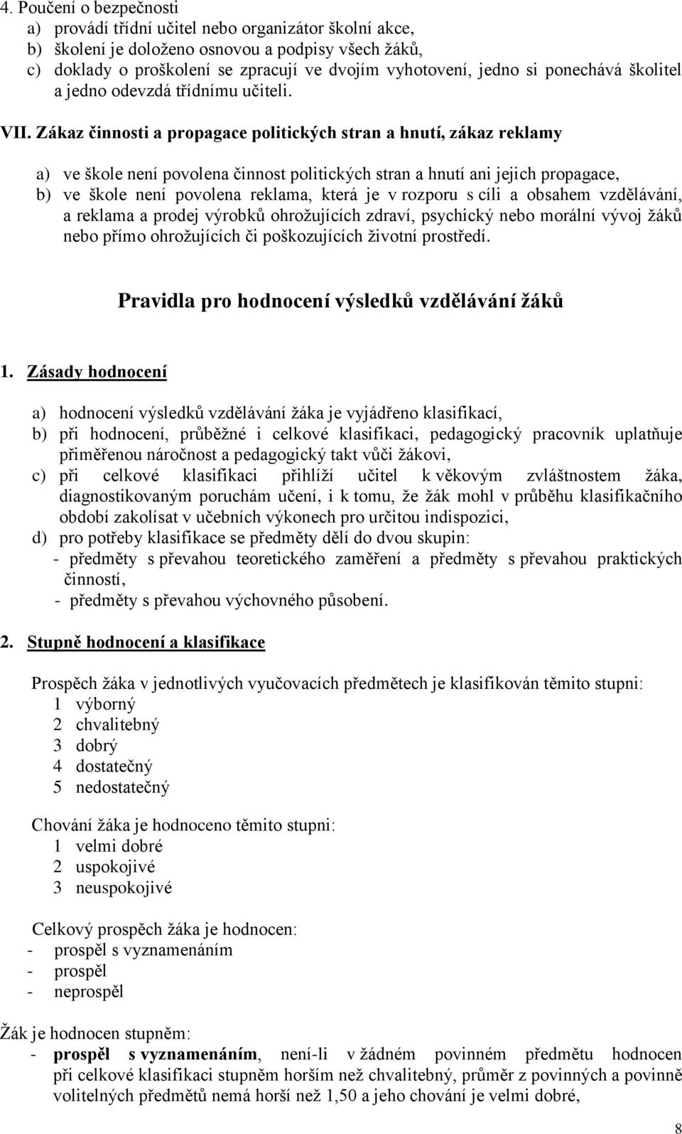 Zákaz činnosti a propagace politických stran a hnutí, zákaz reklamy a) ve škole není povolena činnost politických stran a hnutí ani jejich propagace, b) ve škole není povolena reklama, která je v