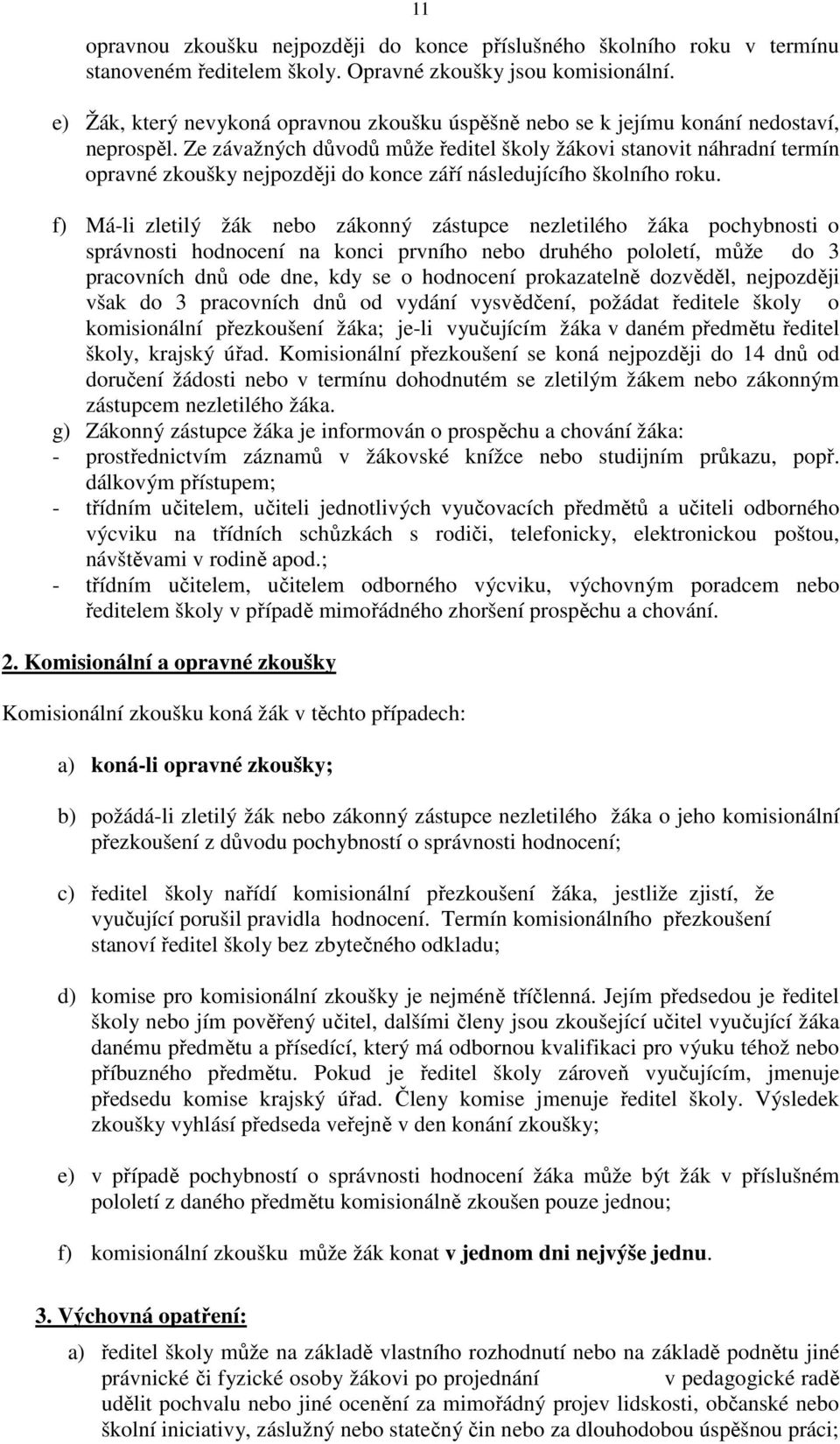 Ze závažných důvodů může ředitel školy žákovi stanovit náhradní termín opravné zkoušky nejpozději do konce září následujícího školního roku.