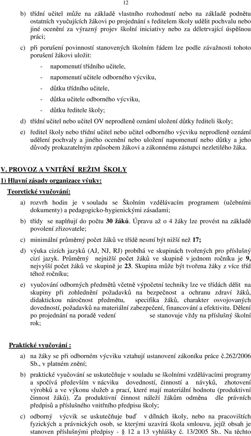 napomenutí učitele odborného výcviku, - důtku třídního učitele, - důtku učitele odborného výcviku, - důtku ředitele školy; d) třídní učitel nebo učitel OV neprodleně oznámí uložení důtky řediteli