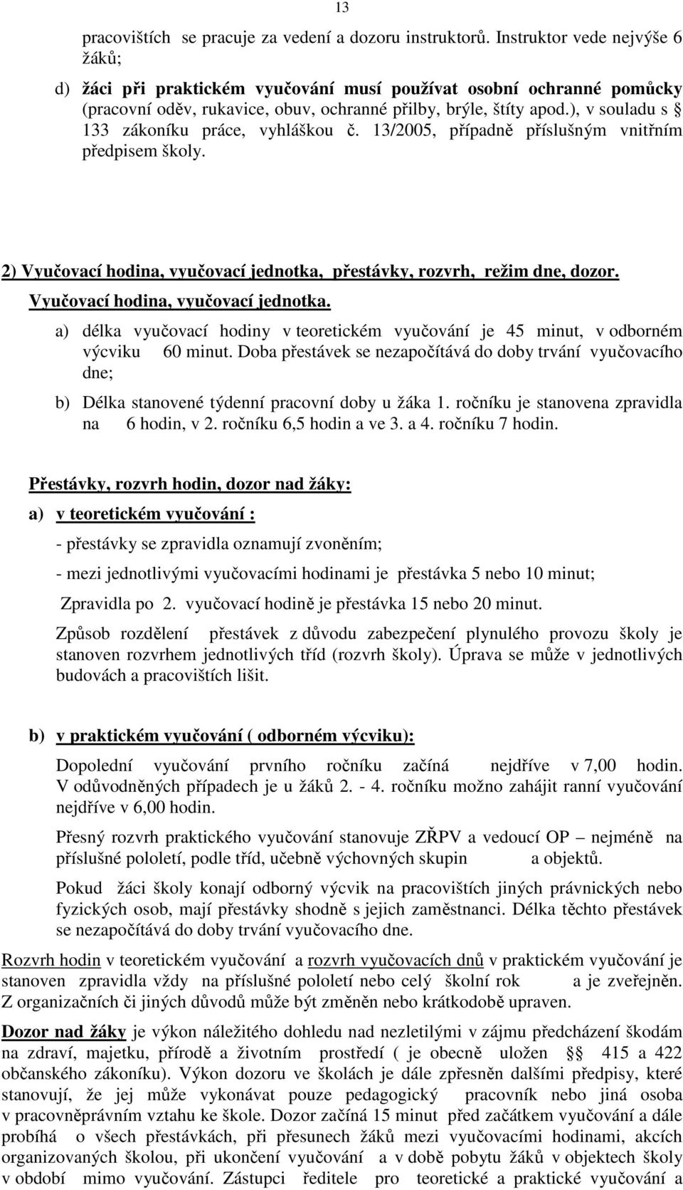 ), v souladu s 133 zákoníku práce, vyhláškou č. 13/2005, případně příslušným vnitřním předpisem školy. 2) Vyučovací hodina, vyučovací jednotka, přestávky, rozvrh, režim dne, dozor.