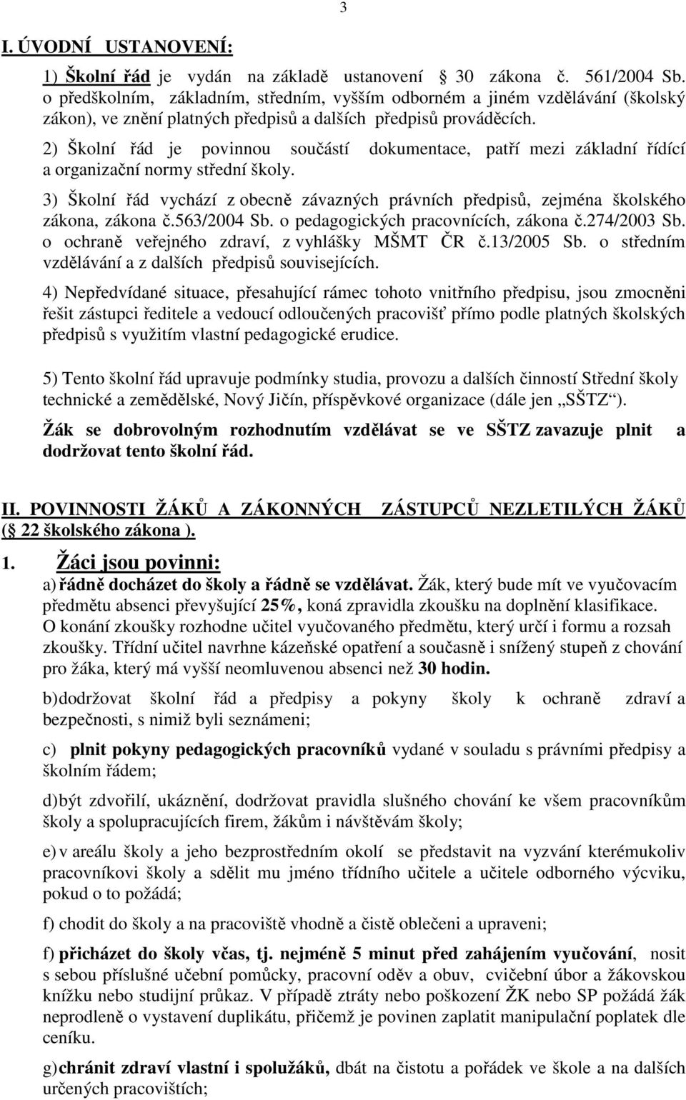 2) Školní řád je povinnou součástí dokumentace, patří mezi základní řídící a organizační normy střední školy.