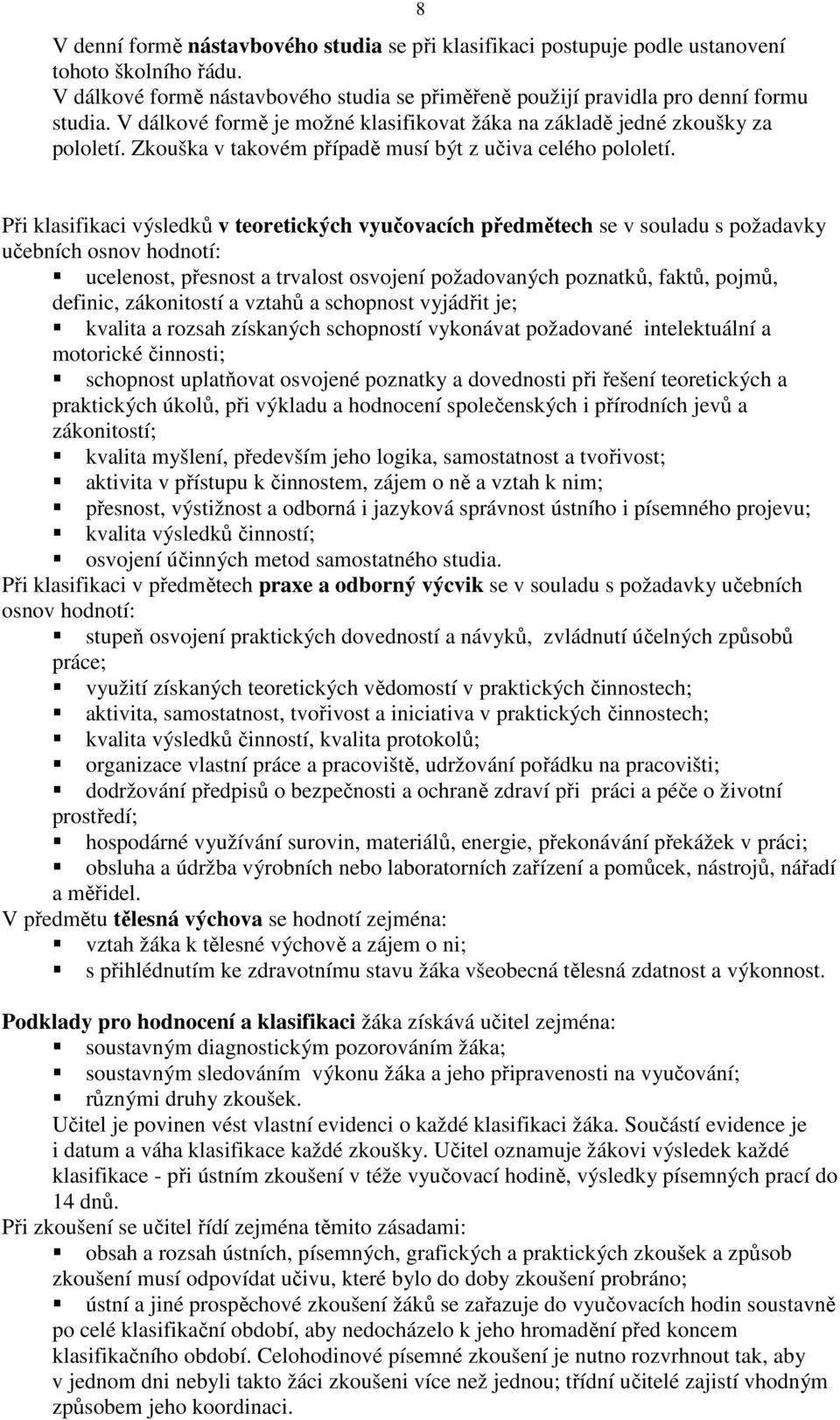 Při klasifikaci výsledků v teoretických vyučovacích předmětech se v souladu s požadavky učebních osnov hodnotí: ucelenost, přesnost a trvalost osvojení požadovaných poznatků, faktů, pojmů, definic,