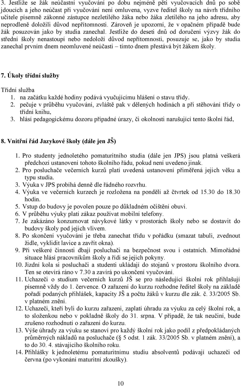 Jestliže do deseti dnů od doručení výzvy žák do střední školy nenastoupí nebo nedoloží důvod nepřítomnosti, posuzuje se, jako by studia zanechal prvním dnem neomluvené neúčasti tímto dnem přestává