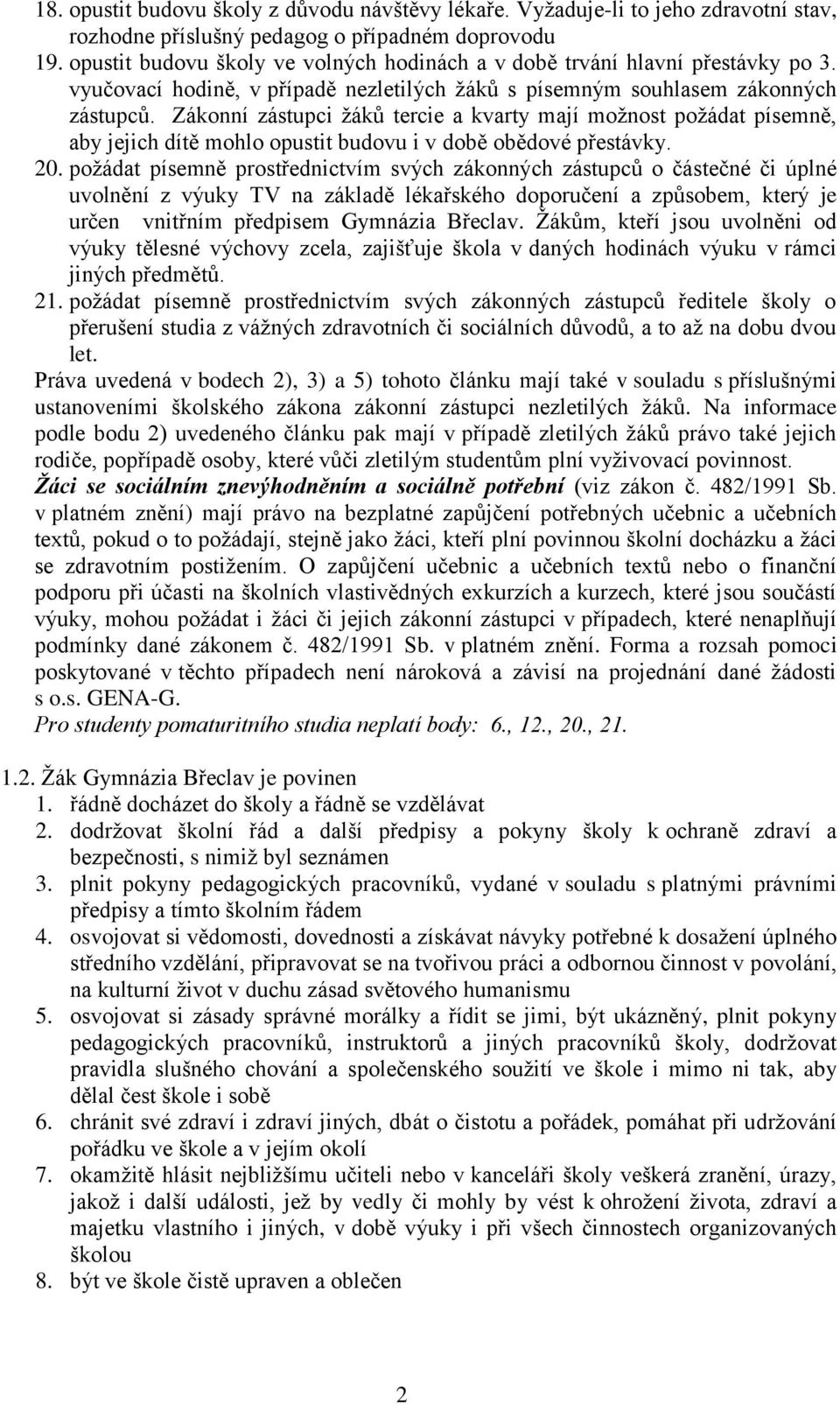 Zákonní zástupci žáků tercie a kvarty mají možnost požádat písemně, aby jejich dítě mohlo opustit budovu i v době obědové přestávky. 20.