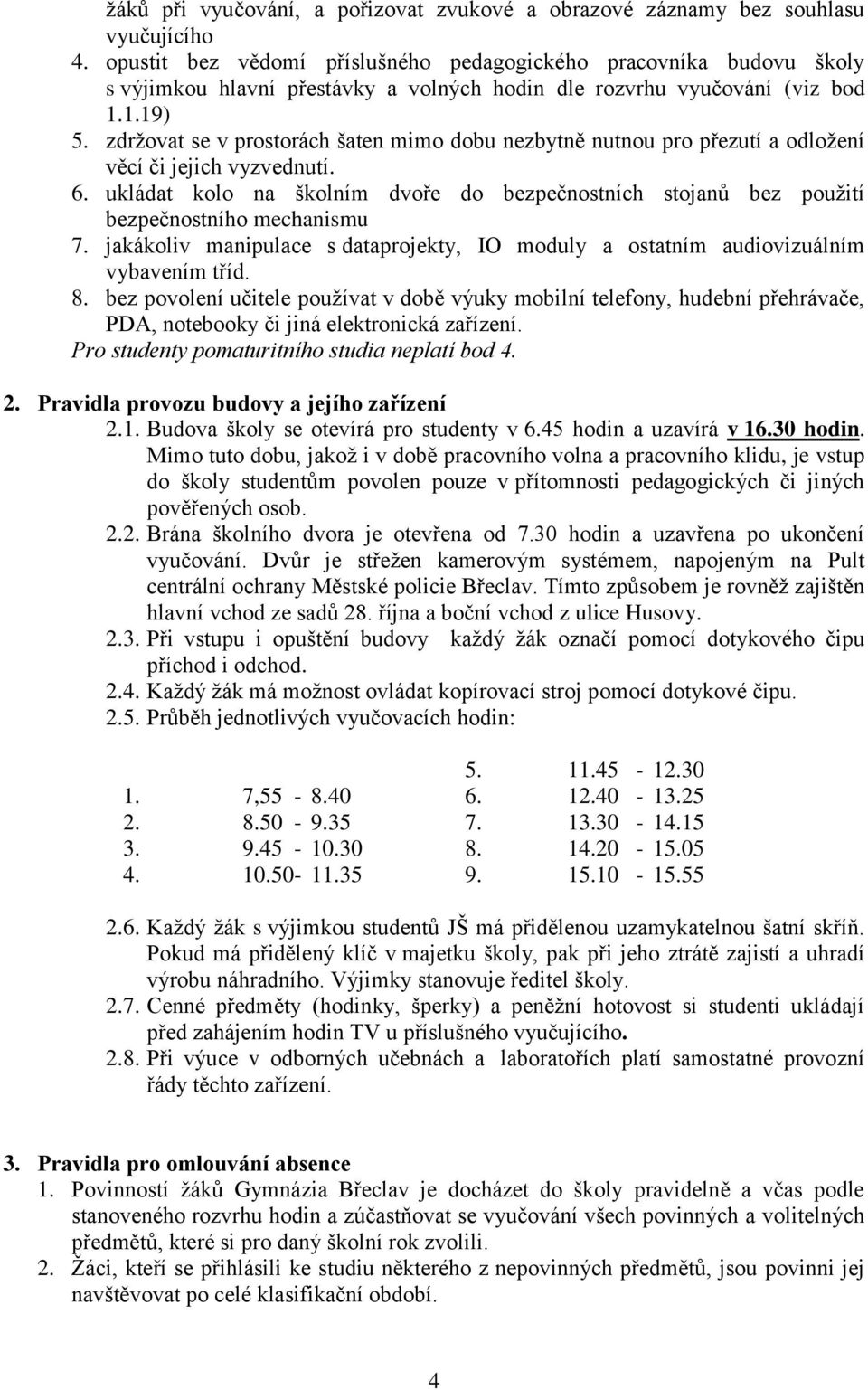 zdržovat se v prostorách šaten mimo dobu nezbytně nutnou pro přezutí a odložení věcí či jejich vyzvednutí. 6.