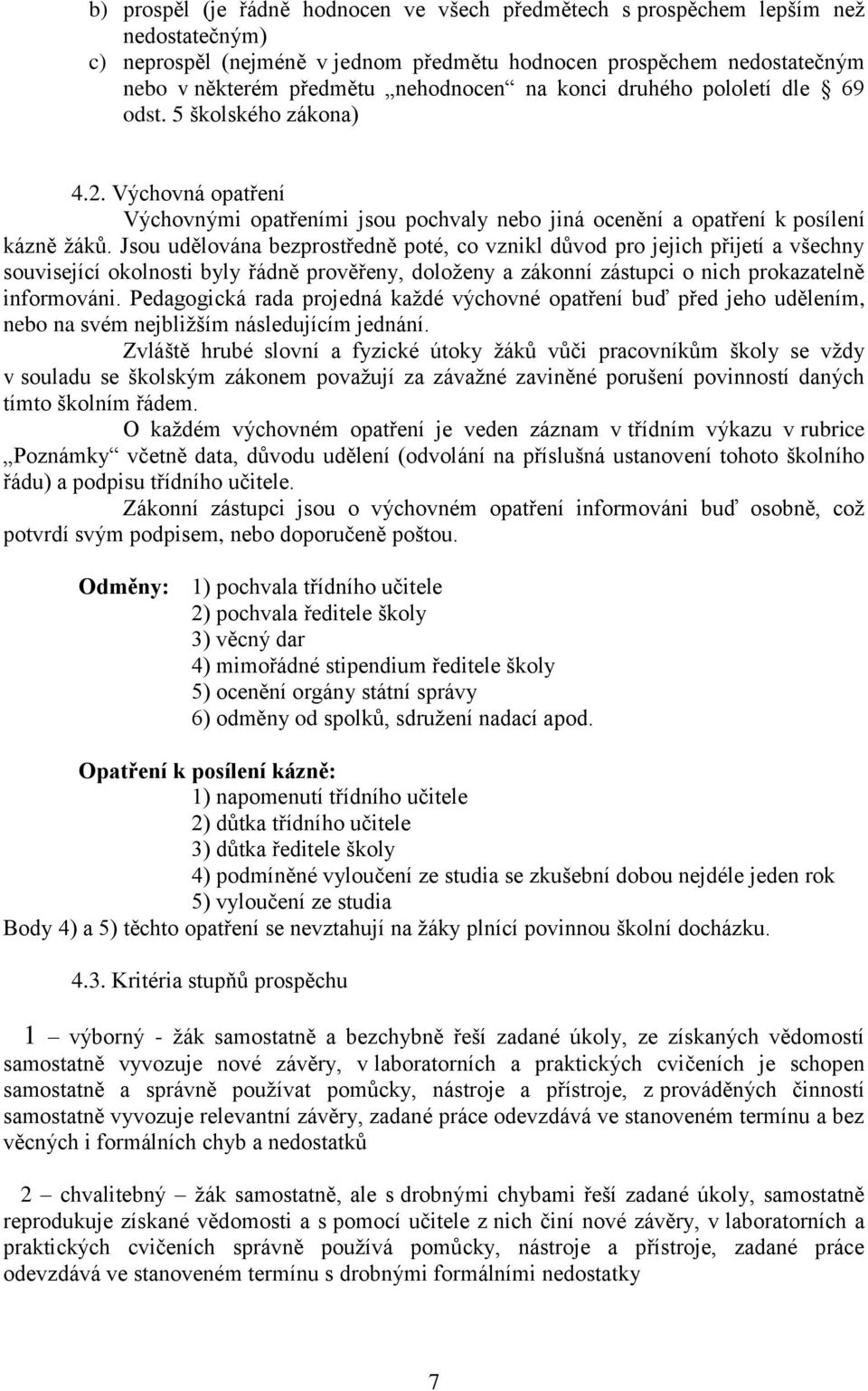 Jsou udělována bezprostředně poté, co vznikl důvod pro jejich přijetí a všechny související okolnosti byly řádně prověřeny, doloženy a zákonní zástupci o nich prokazatelně informováni.