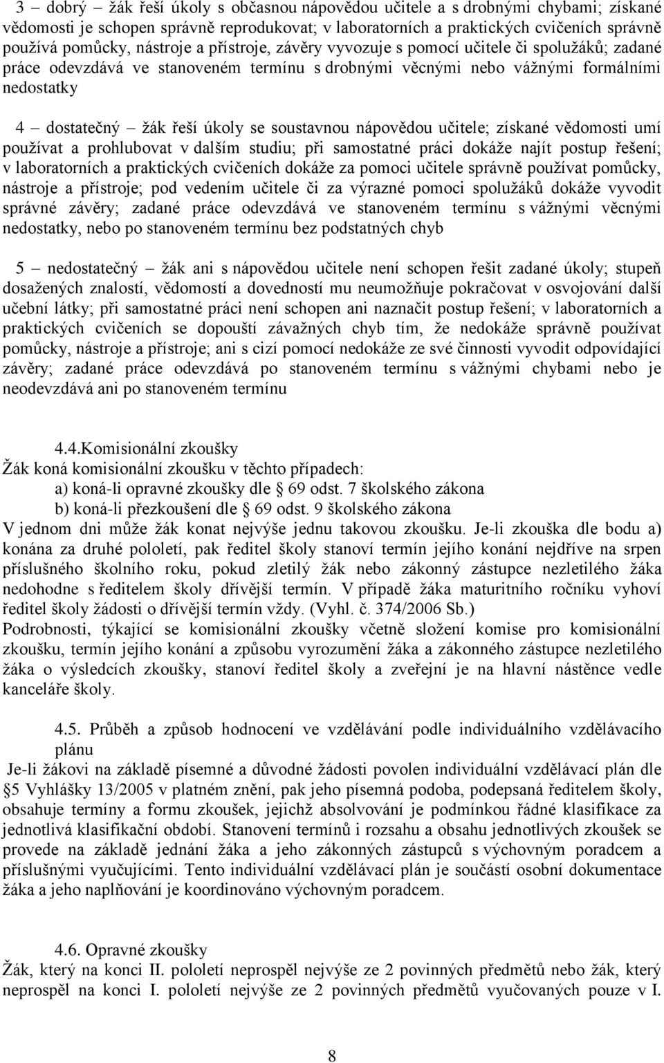 soustavnou nápovědou učitele; získané vědomosti umí používat a prohlubovat v dalším studiu; při samostatné práci dokáže najít postup řešení; v laboratorních a praktických cvičeních dokáže za pomoci