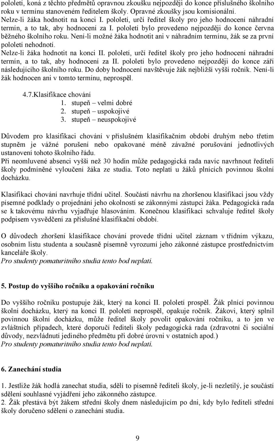 pololetí bylo provedeno nejpozději do konce června běžného školního roku. Není-li možné žáka hodnotit ani v náhradním termínu, žák se za první pololetí nehodnotí. Nelze-li žáka hodnotit na konci II.