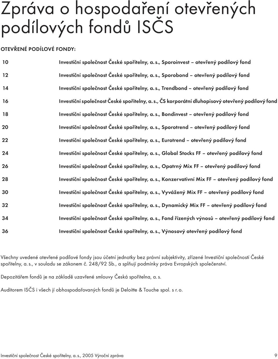 s., Bondinvest otevřený podílový fond 20 Investiční společnost České spořitelny, a. s., Sporotrend otevřený podílový fond 22 Investiční společnost České spořitelny, a. s., Eurotrend otevřený podílový fond 24 Investiční společnost České spořitelny, a.