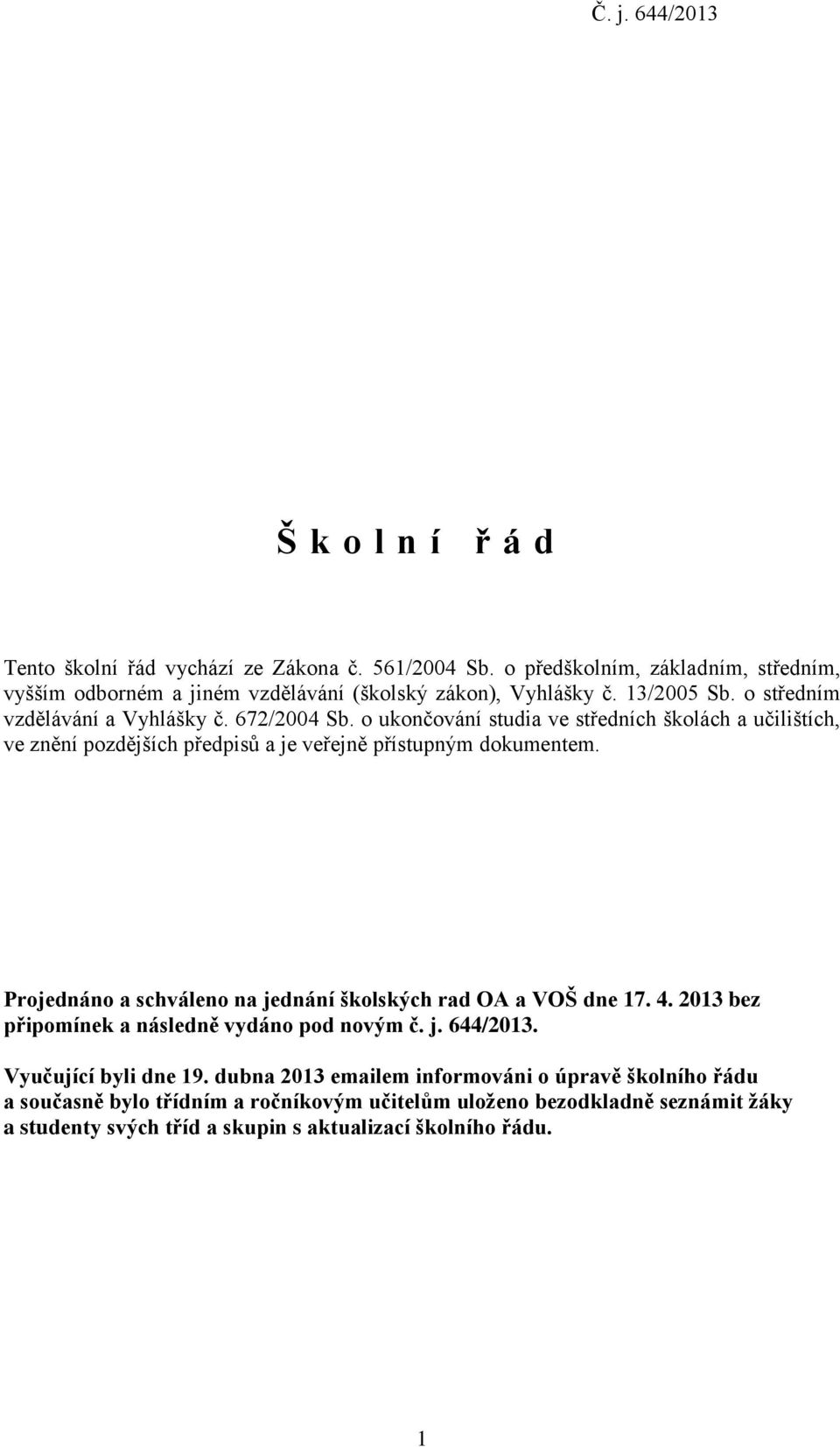 o ukončování studia ve středních školách a učilištích, ve znění pozdějších předpisů a je veřejně přístupným dokumentem.