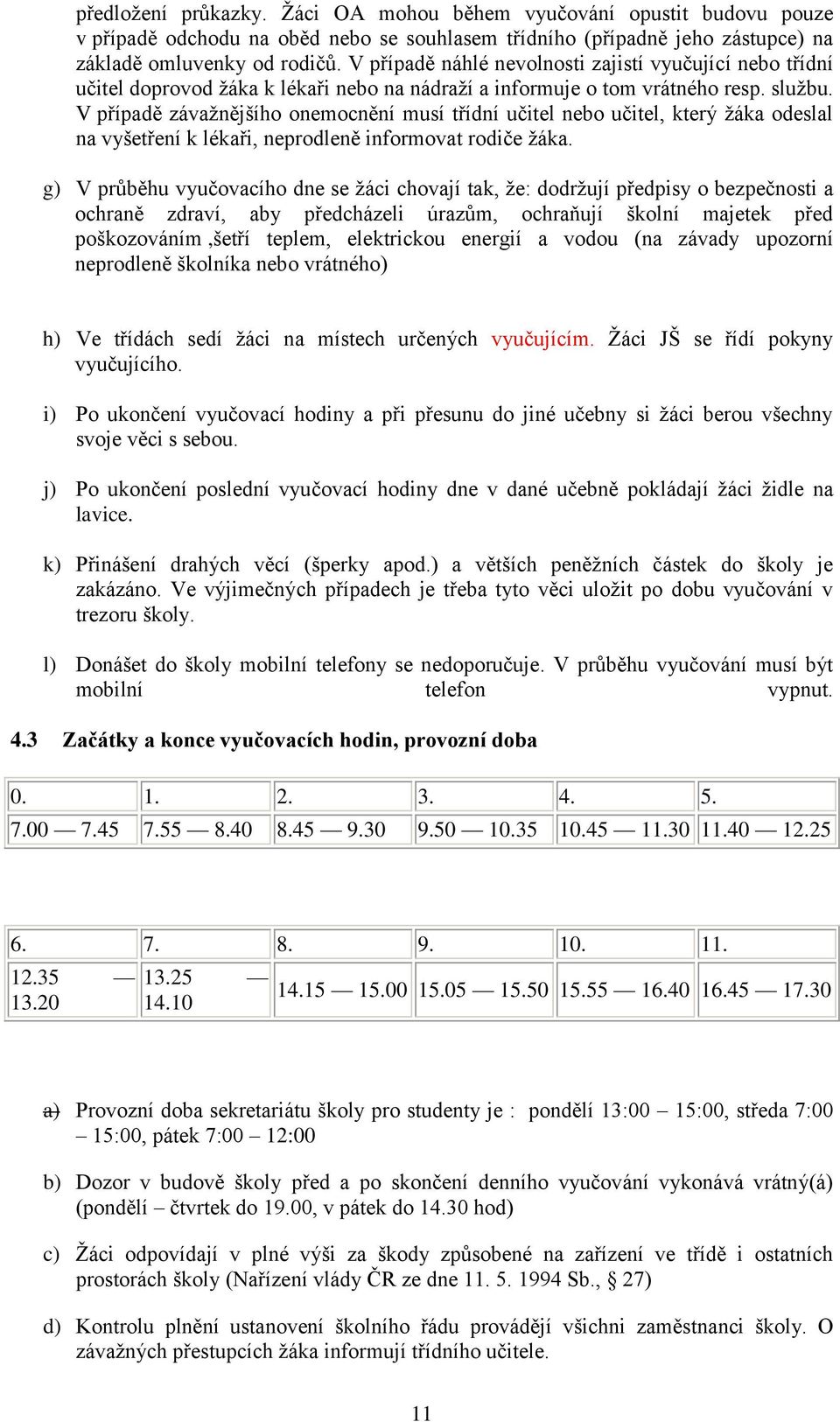 V případě závažnějšího onemocnění musí třídní učitel nebo učitel, který žáka odeslal na vyšetření k lékaři, neprodleně informovat rodiče žáka.