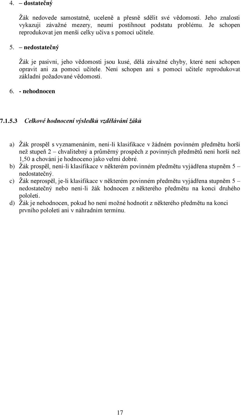 Není schopen ani s pomocí učitele reprodukovat základní požadované vědomosti. 6. - nehodnocen 7.1.5.