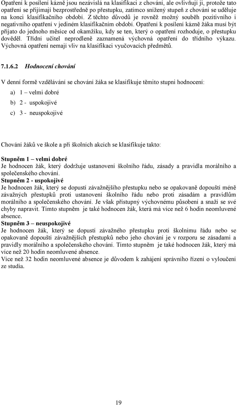 Opatření k posílení kázně žáka musí být přijato do jednoho měsíce od okamžiku, kdy se ten, který o opatření rozhoduje, o přestupku dověděl.