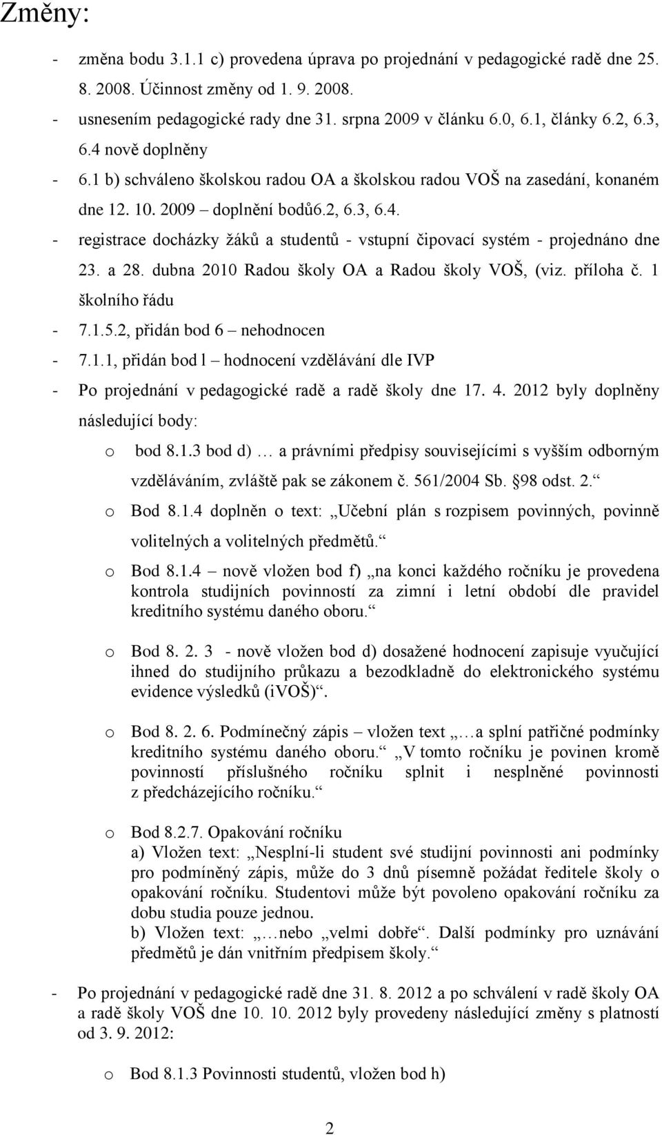 a 28. dubna 2010 Radou školy OA a Radou školy VOŠ, (viz. příloha č. 1 školního řádu - 7.1.5.2, přidán bod 6 nehodnocen - 7.1.1, přidán bod l hodnocení vzdělávání dle IVP - Po projednání v pedagogické radě a radě školy dne 17.