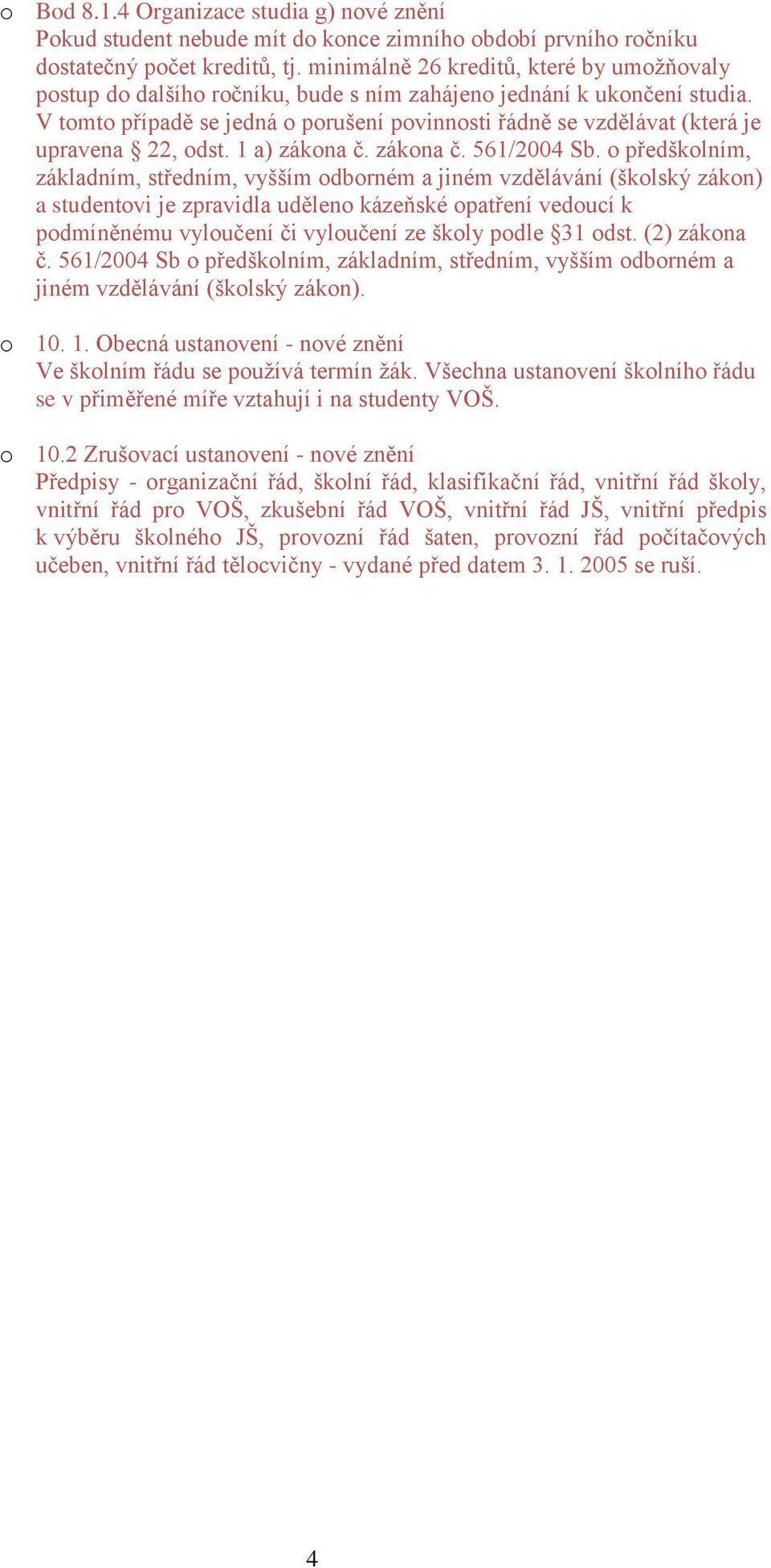 V tomto případě se jedná o porušení povinnosti řádně se vzdělávat (která je upravena 22, odst. 1 a) zákona č. zákona č. 561/2004 Sb.