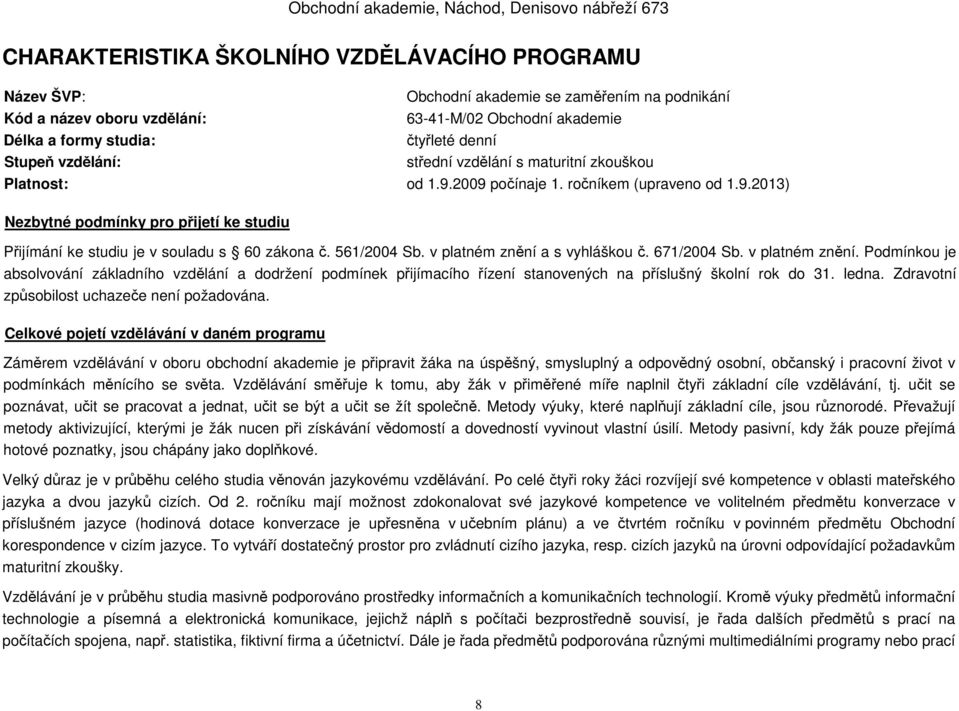 561/2004 Sb. v platném znění a s vyhláškou č. 671/2004 Sb. v platném znění. Podmínkou je absolvování základního vzdělání a dodržení podmínek přijímacího řízení stanovených na příslušný školní rok do 31.