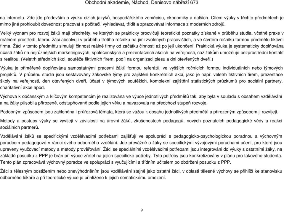 Velký význam pro rozvoj žáků mají předměty, ve kterých se prakticky procvičují teoretické poznatky získané v průběhu studia, včetně praxe v reálném prostředí, kterou žáci absolvují v průběhu třetího