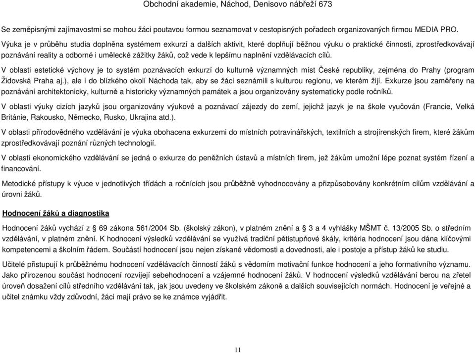 vede k lepšímu naplnění vzdělávacích cílů. V oblasti estetické výchovy je to systém poznávacích exkurzí do kulturně významných míst České republiky, zejména do Prahy (program Židovská Praha aj.