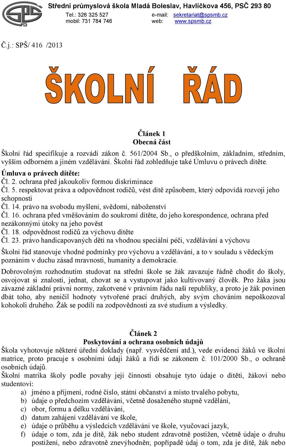 Školní řád zohledňuje také Úmluvu o právech dítěte. Úmluva o právech dítěte: Čl. 2. ochrana před jakoukoliv formou diskriminace Čl. 5.