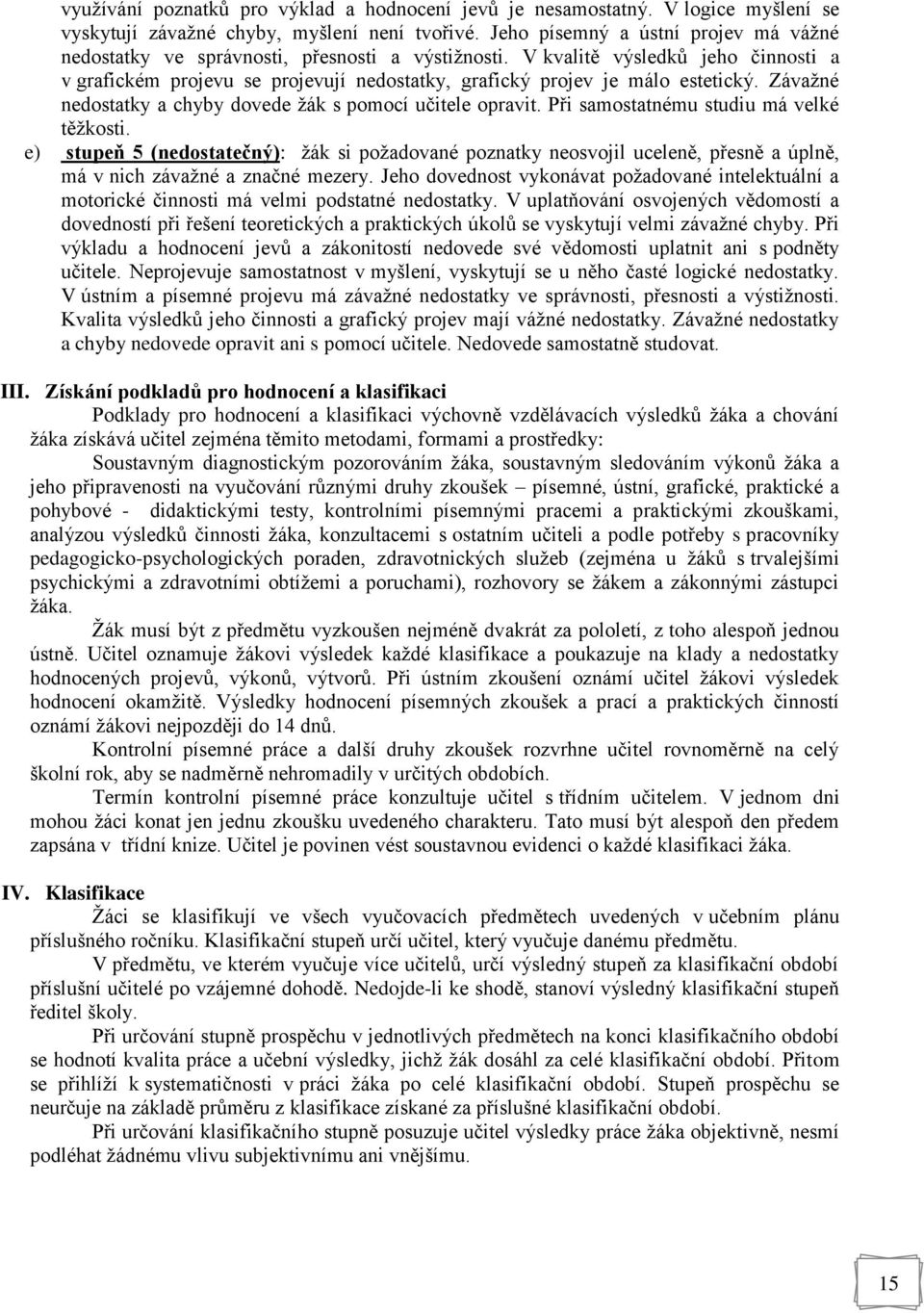 V kvalitě výsledků jeho činnosti a v grafickém projevu se projevují nedostatky, grafický projev je málo estetický. Závažné nedostatky a chyby dovede žák s pomocí učitele opravit.