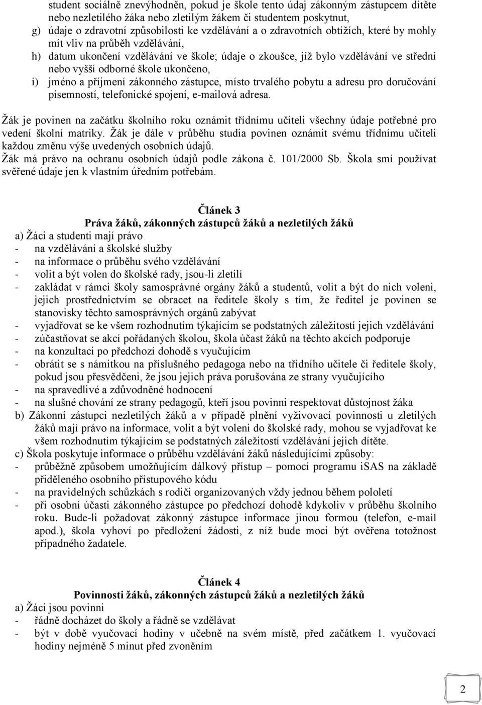 a příjmení zákonného zástupce, místo trvalého pobytu a adresu pro doručování písemností, telefonické spojení, e-mailová adresa.