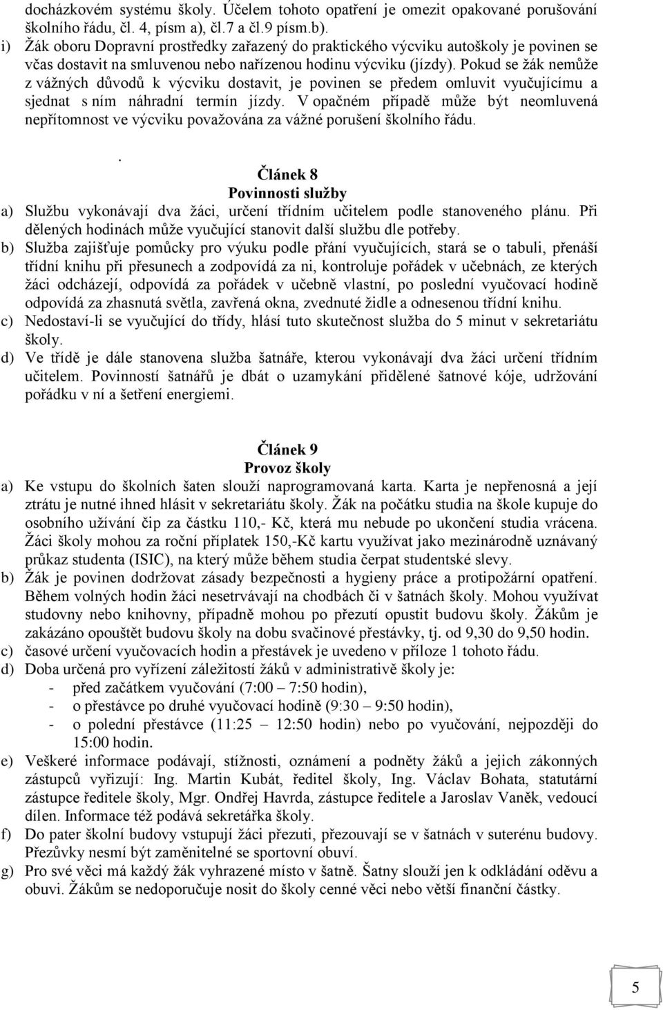 Pokud se žák nemůže z vážných důvodů k výcviku dostavit, je povinen se předem omluvit vyučujícímu a sjednat s ním náhradní termín jízdy.