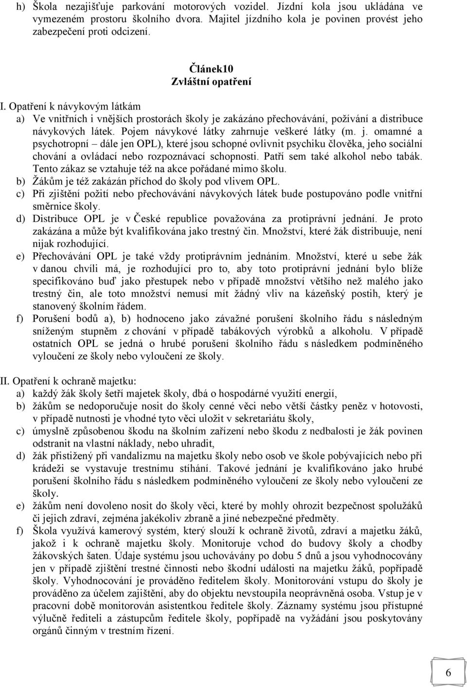 Pojem návykové látky zahrnuje veškeré látky (m. j. omamné a psychotropní dále jen OPL), které jsou schopné ovlivnit psychiku člověka, jeho sociální chování a ovládací nebo rozpoznávací schopnosti.