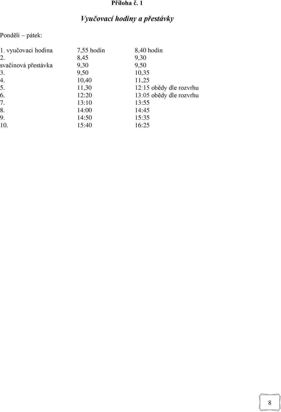 8,45 9,30 svačinová přestávka 9,30 9,50 3. 9,50 10,35 4. 10,40 11,25 5.