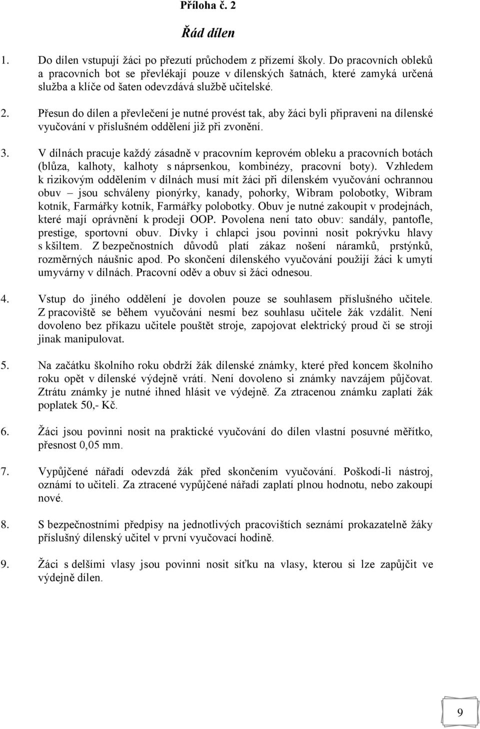 Přesun do dílen a převlečení je nutné provést tak, aby žáci byli připraveni na dílenské vyučování v příslušném oddělení již při zvonění. 3.