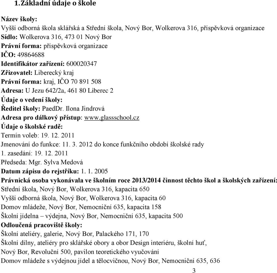 PaedDr. Ilona Jindrová Adresa pro dálkový přístup: www.glassschool.cz Údaje o školské radě: Termín voleb: 19. 12. 2011 Jmenování do funkce: 11. 3. 2012 do konce funkčního období školské rady 1.