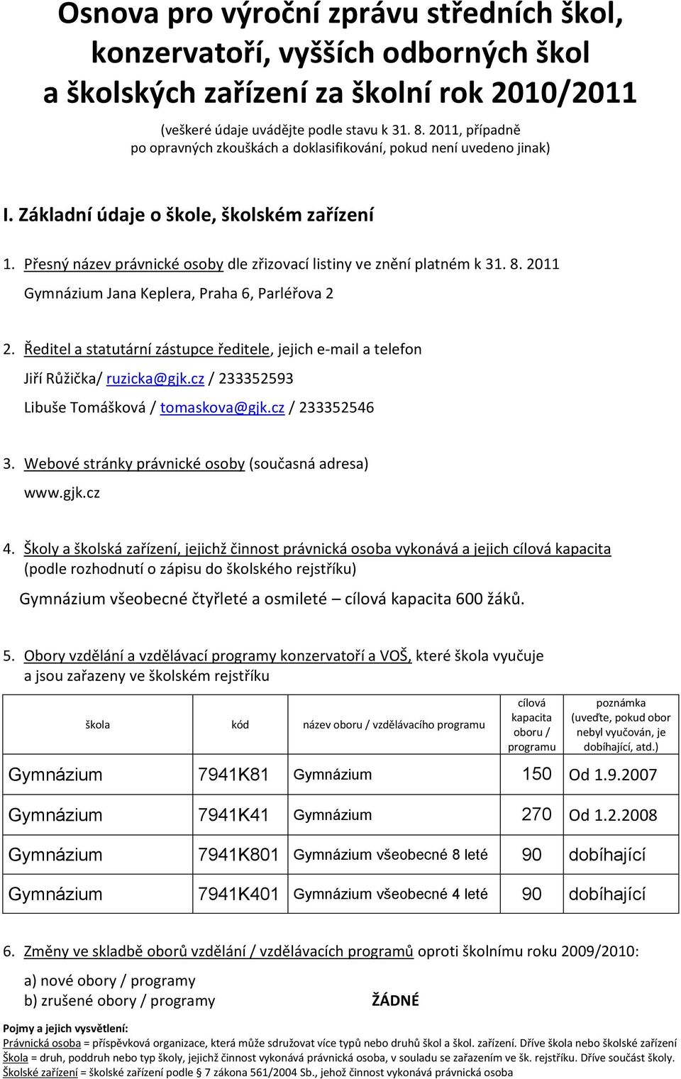 Přesný název právnické osoby dle zřizovací listiny ve znění platném k 31. 8. 2011 Gymnázium Jana Keplera, Praha 6, Parléřova 2 2.