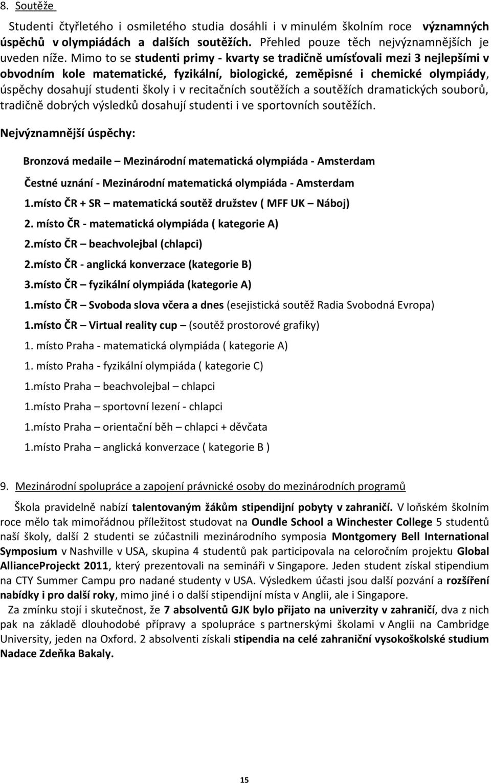 recitačních soutěžích a soutěžích dramatických souborů, tradičně dobrých výsledků dosahují studenti i ve sportovních soutěžích.