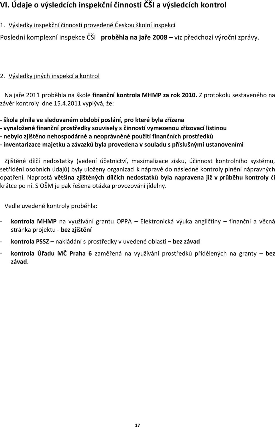 08 viz předchozí výroční zprávy. 2. Výsledky jiných inspekcí a kontrol Na jaře 2011 proběhla na škole finanční kontrola MHMP za rok 2010. Z protokolu sestaveného na závěr kontroly dne 15.4.