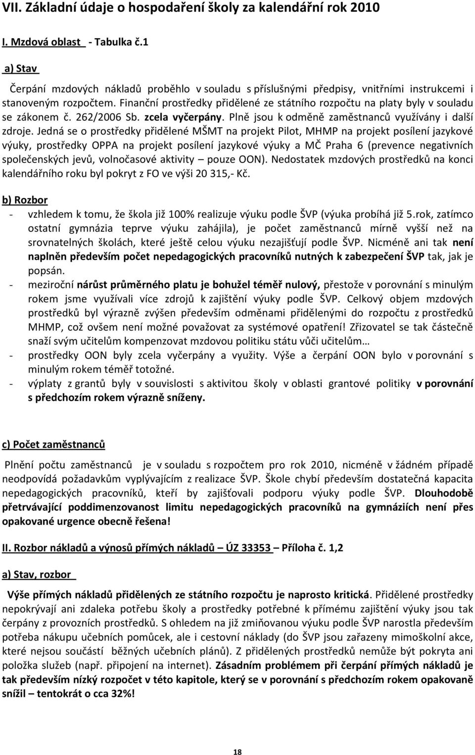 Finanční prostředky přidělené ze státního rozpočtu na platy byly v souladu se zákonem č. 262/2006 Sb. zcela vyčerpány. Plně jsou k odměně zaměstnanců využívány i další zdroje.