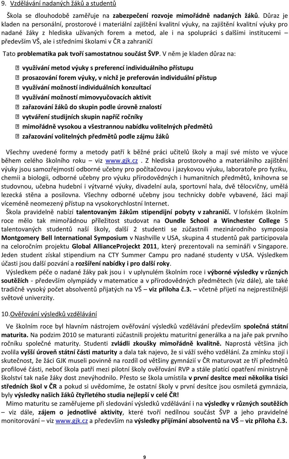 institucemi především VŠ, ale i středními školami v ČR a zahraničí Tato problematika pak tvoří samostatnou součást ŠVP.