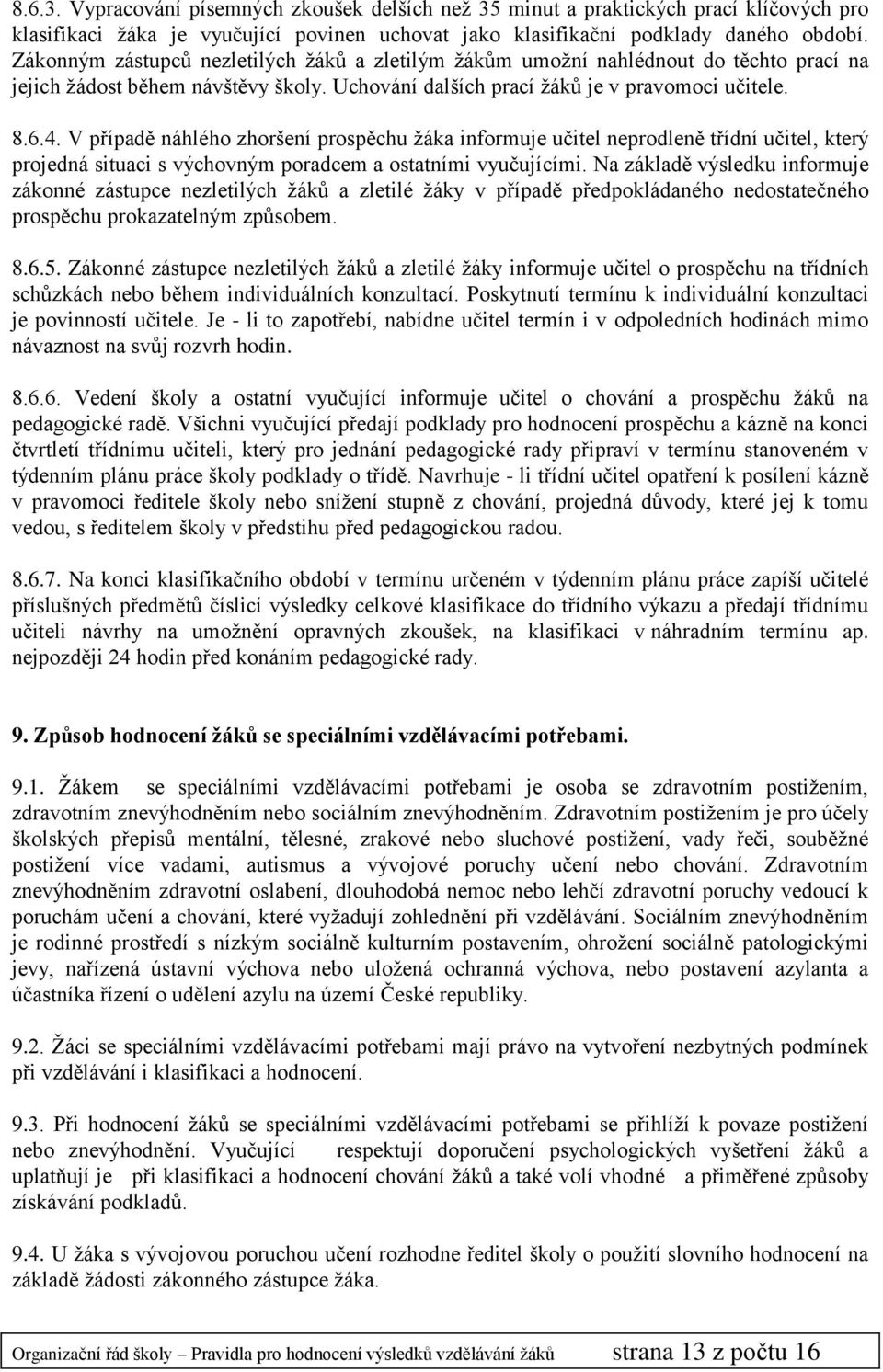 V případě náhlého zhoršení prospěchu žáka informuje učitel neprodleně třídní učitel, který projedná situaci s výchovným poradcem a ostatními vyučujícími.